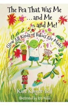 The Pea That Was Me & Me & Me: How All Kinds of Babies Are Made - Ros Webb