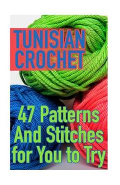 Tunisian Crochet: 47 Patterns And Stitches for You to Try: (Crochet Patterns, Crochet Stitches) - Anna Spirits