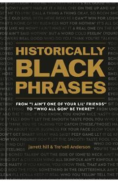 Historically Black Phrases: From I Ain\'t One of Your Lil\' Friends to Who All Gon\' Be There? - Jarrett Hill
