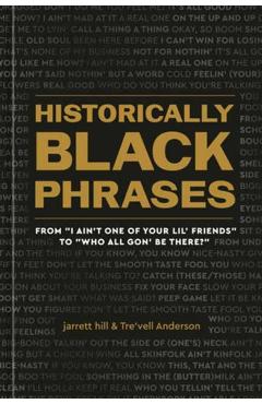 Historically Black Phrases: From I Ain't One of Your Lil' Friends to Who All Gon' Be There? - Jarrett Hill