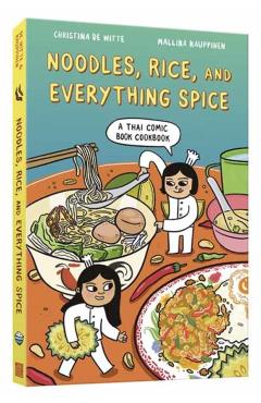 Noodles, Rice, and Everything Spice: A Thai Comic Book Cookbook - Christina De Witte