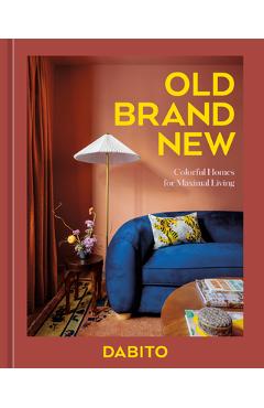 Old Brand New: Colorful Homes for Maximal Living [An Interior Design Book] - Dabito