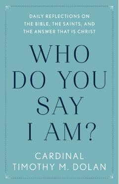 Who Do You Say I Am?: Daily Reflections on the Bible, the Saints, and the Answer That Is Christ - Timothy M. Dolan