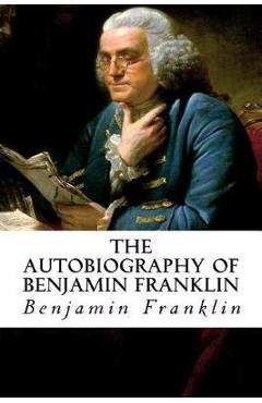 The Autobiography of Benjamin Franklin - Benjamin Franklin