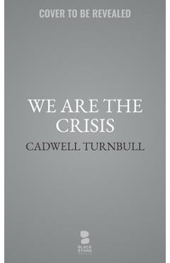 We Are the Crisis - Cadwell Turnbull