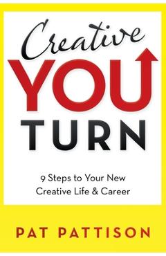 Creative You Turn: 9 Steps to Your New Creative Life & Career - Pat Pattison