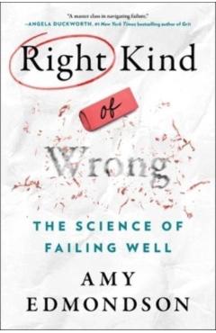 Right Kind of Wrong: The Science of Failing Well - Amy C. Edmondson