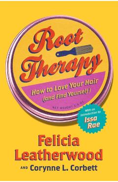 Root Therapy: How to Love Your Hair (and Find Yourself) - Felicia Leatherwood