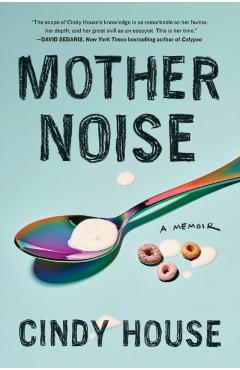 Mother Noise: A Memoir - Cindy House