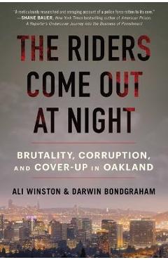 The Riders Come Out at Night: Brutality, Corruption, and Cover-Up in Oakland - Ali Winston