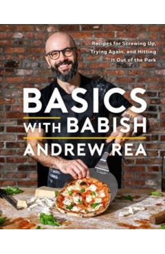 Basics with Babish: Recipes for Screwing Up, Trying Again, and Hitting It Out of the Park (a Cookbook) - Andrew Rea