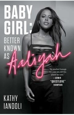 Baby Girl: Better Known as Aaliyah - Kathy Iandoli