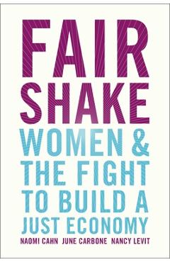 Fair Shake: Women and the Fight to Build a Just Economy - Naomi Cahn