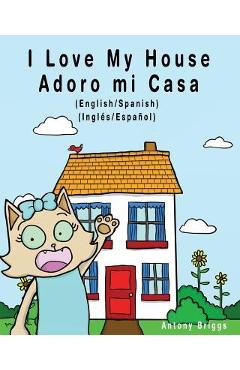 I Love my House - Adoro mi Casa: English / Spanish - Inglés / Español - Dual Language - Antony Briggs