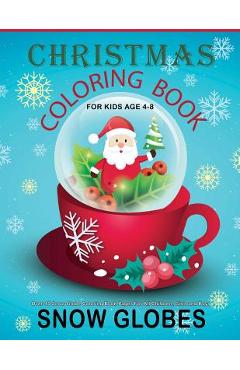 Christmas Coloring Book For Kids Age 4-8: Over 40 Snow Globe Coloring Book Pages For All Children, Girls and Boys: 8.5 x 11, One Image Per Page, Cut - Good Books For Kids