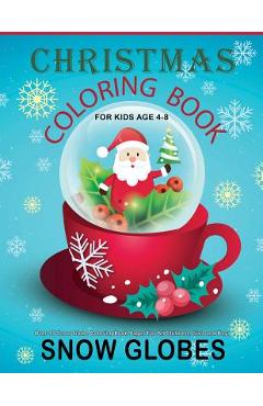 Christmas Coloring Book For Kids Age 4-8: Over 40 Snow Globe Coloring Book Pages For All Children, Girls and Boys: 8.5 x 11, One Image Per Page, Cut - Good Books For Kids