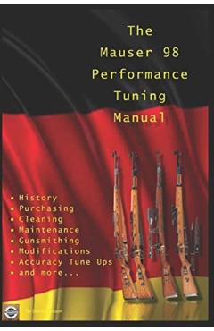 The Mauser 98 Performance Tuning Manual: Gunsmithing tips for modifying your Mauser 98 rifle - David Watson