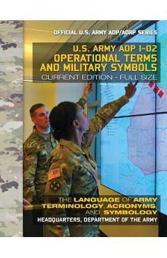 Operational Terms and Military Symbols: US Army ADP 1-02: The Language of Army Terminology, Acronyms and Symbology: Current, Full-Size Edition - Giant - Carlile Media