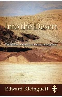 Into the Desert: The Wisdom of the Desert Fathers and Mothers - Edward Kleinguetl