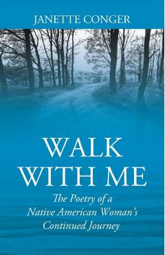 Walk with Me: The Poetry of a Native American Woman's Continued Journey - Janette Conger