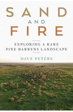 Sand and Fire: Exploring a Rare Pine Barrens Landscape - Dave Peters