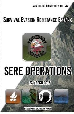 Air Force Handbook 10-644 Survival Evasion Resistance Escape SERE Operations: 27 March 2017 - Department Of The Air Force