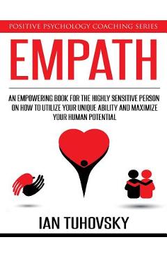 Empath: An Empowering Book for the Highly Sensitive Person on How to Utilize Your Unique Ability and Maximize Your Human Poten - Ian Tuhovsky