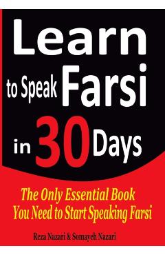Learn to Speak Farsi in 30 Days: The Only Essential Book You Need to Start Speaking Farsi - Somayeh Nazari