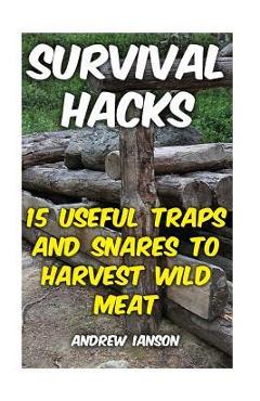 Survival Hacks: 15 Useful Traps and Snares To Harvest Wild Meat - Andrew Ianson