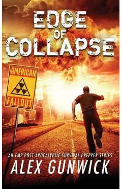 Edge of Collapse: An EMP Post-Apocalyptic Survival Prepper Series - Alex Gunwick