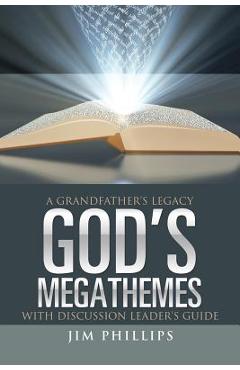 God\'s Megathemes: A Grandfather\'s Legacy - Jim Phillips