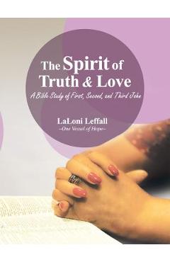The Spirit of Truth & Love: A Bible Study of First, Second, and Third John - Laloni Leffall