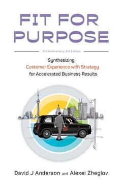 Fit for Purpose 5th Anniversary Edition: Synthesizing Customer Experience with Strategy for Accelerated Business Results - David J. Anderson