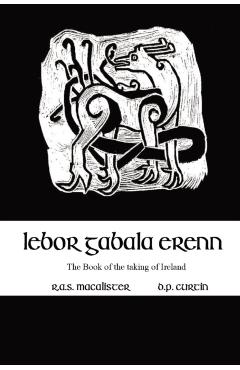Lebor Gabala Erenn: the book of the taking of Ireland - R. A. S. Macalister