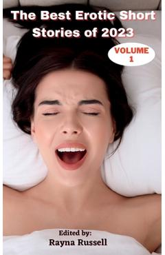 The Best Erotic Short Stories of 2023, Volume 1: Explicit Adult Erotica Featuring First Times, Threesomes, Rough Sex, Anal Sex, Roleplay, Gangbangs, L - Rayna Russell