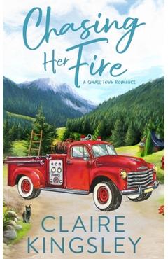 Chasing Her Fire: A Small Town Romance - Claire Kingsley