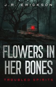 Flowers in Her Bones - J. R. Erickson