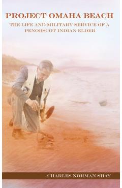 Project Omaha Beach: The Life and Military Service of a Penobscot Indian Elder - Charles Norman Shay