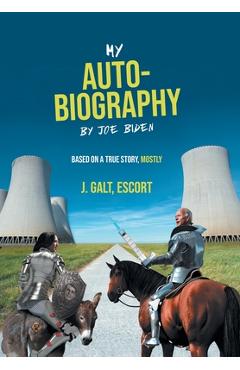 My Auto-Biography by Joe Biden: Based on a True Story, Mostly - Escort J. Galt