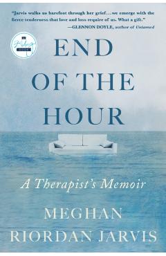 End of the Hour: A Therapist's Memoir - Meghan Riordan Jarvis