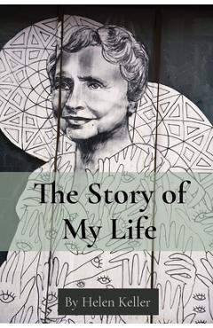 The Story of My Life: By Helen Keller - Helen Keller