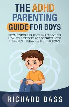 The ADHD Parenting Guide for Boys - Richard Bass