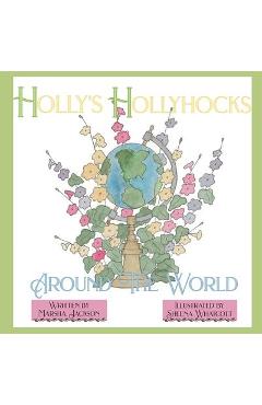 Holly\'s Hollyhocks Around the World - Marsha Jackson