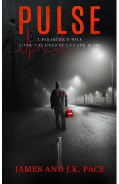 Pulse: A Paramedic\'s Walk Along the Lines of Life and Death - James Pace
