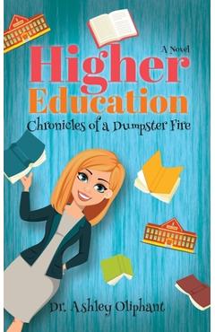 Higher Education: Chronicles of a Dumpster Fire - Ashley Oliphant