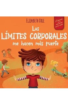 Los límites corporales me hacen más fuerte: Libro para niños sobre seguridad corporal, espacio personal, partes privadas y consentimiento, que enseña - Elizabeth Cole