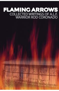 Flaming Arrows: Writings of Animal Liberation Front (A.L.F.) Activist Rod Coronado - Rod Coronado