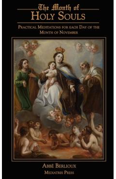 The Month of Holy Souls: Practical Meditations for Every Day of the Month of November - Abbe Berlioux