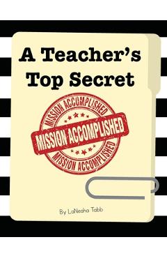 A Teacher\'s Top Secret: Mission Accomplished - Lanesha Tabb