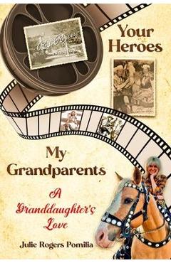 Your Heroes, My Grandparents: A Granddaughter\'s Love - Julie Rogers Pomilia